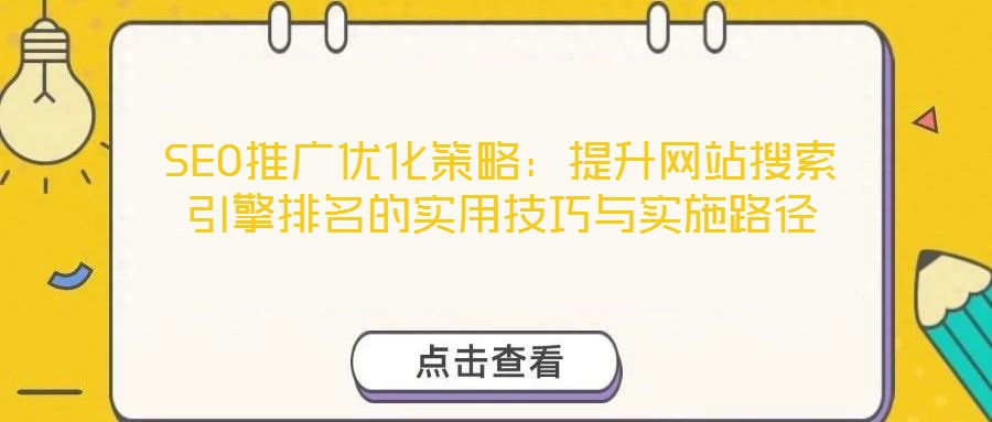 SEO推廣優(yōu)化策略:提升網(wǎng)站搜索引擎排名的實用技巧與實施路徑