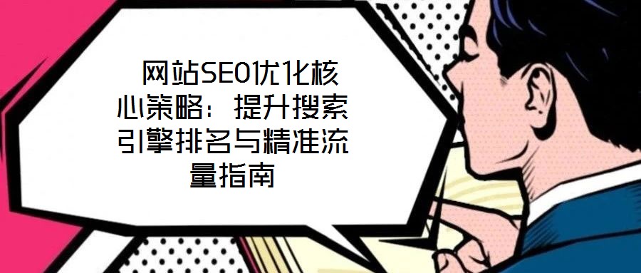 網(wǎng)站SEO優(yōu)化核心策略:提升搜索引擎排名與精準(zhǔn)流量指南