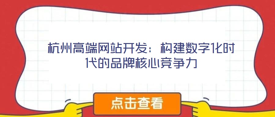杭州高端網(wǎng)站開(kāi)發(fā):構(gòu)建數(shù)字化時(shí)代的品牌核心競(jìng)爭(zhēng)力